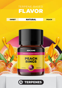 Arcane Aromatics All-Natural Botanical Terpene Flavors. Peach Rings: Soft and bright peach with a sugared candy sweetness.  PRIMARY TERPENES: Limonene, Caryophyllene, Myrcene and Linalool.